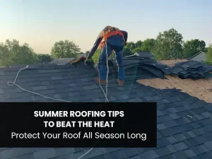 A worker on a shingled roof with text “SUMMER ROOFING TIPS TO BEAT THE HEAT - Protect Your Roof All Season Long.”