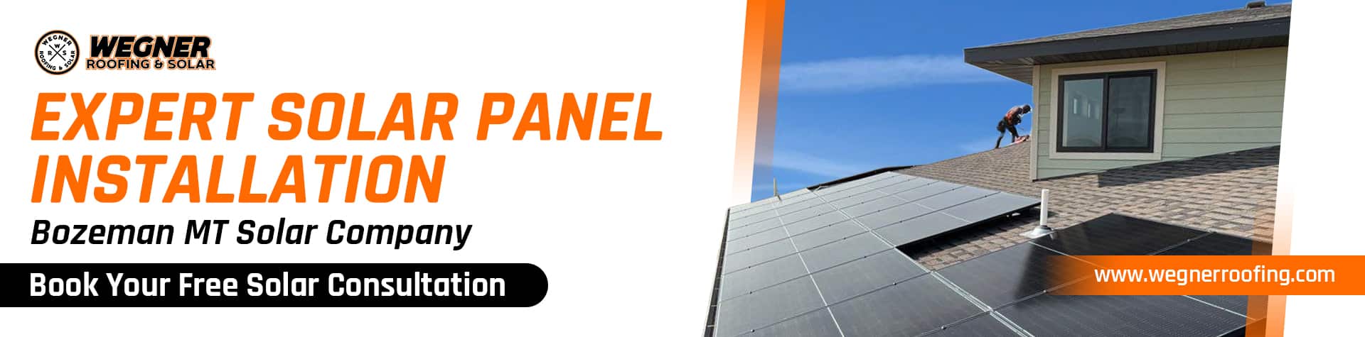 A wide shot of a residential roof featuring newly installed solar panels and a worker at the upper edge, set against a clear blue sky. The image is a promotional banner for 'Wegner Roofing & Solar', emphasizing 'Expert Solar Panel Installation' and 'Bozeman MT Solar Company', with a call to action 'Book Your Free Solar Consultation'.