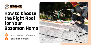 Roofing expert installing shingles on a Bozeman home, highlighting the importance of choosing the right roof for your home