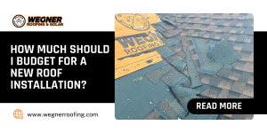 How much should I budget for a new roof installation near me? Get a free inspection with Wegner Roofing & Solar.
