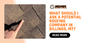 What to ask roofing companies near me in Billings MT before hiring a contractor