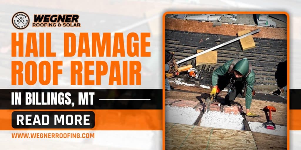 Hail damage roof Billings MT repair services by Wegner Roofing & Solar. Worker on a roof under repair.