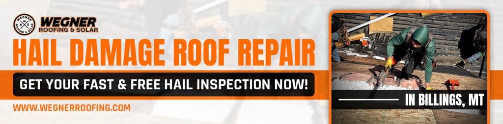 Hail damage roof in Billings MT repair with Wegner Roofing & Solar. Get a fast & free inspection now!